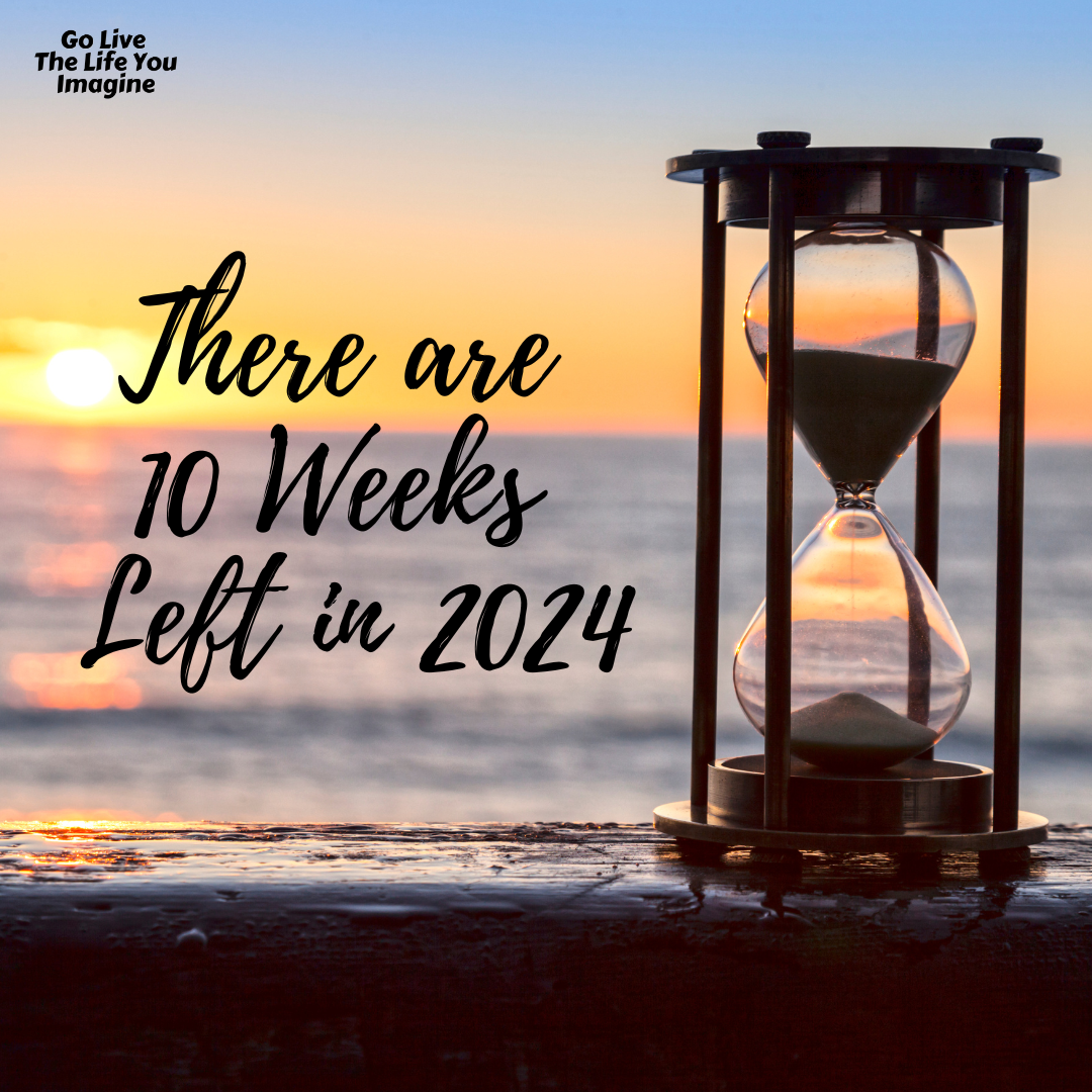 10 weeks left in 2024 Go Live The Life You Imagine